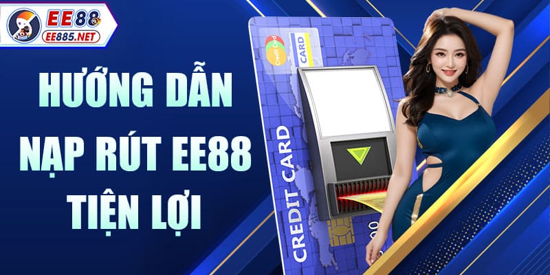 hướng dẫn nạp/ rút tiền nhanh chóng tại EE88